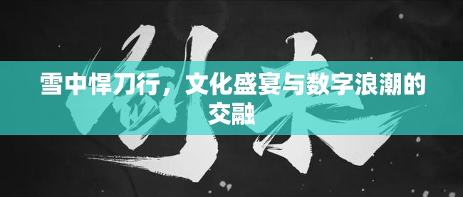 雪中悍刀行，文化盛宴與數(shù)字浪潮的交融