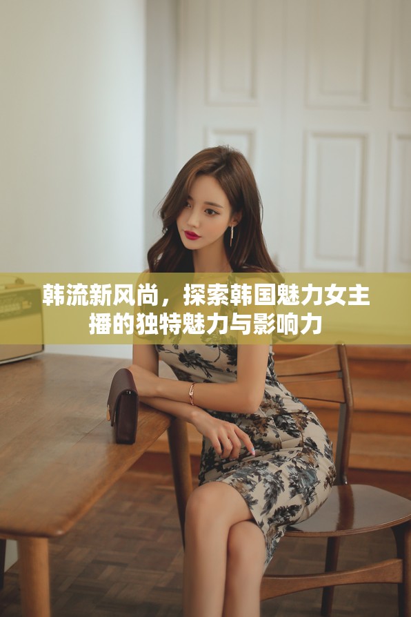 韓流新風(fēng)尚，探索韓國魅力女主播的獨(dú)特魅力與影響力