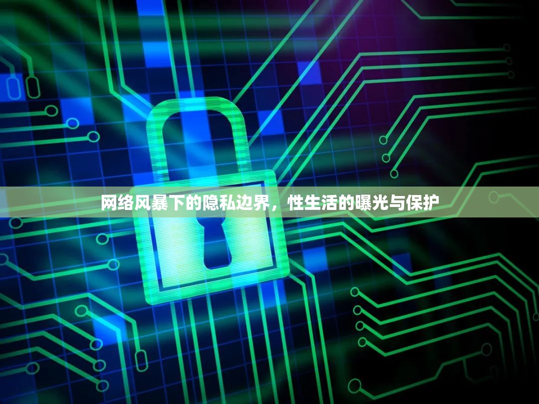 網(wǎng)絡(luò)風(fēng)暴下的隱私邊界，性生活的曝光與保護(hù)