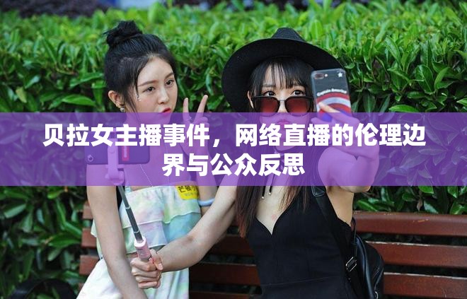 貝拉女主播事件，網(wǎng)絡(luò)直播的倫理邊界與公眾反思