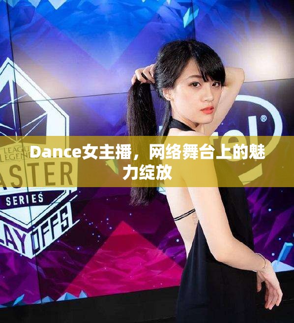Dance女主播，網(wǎng)絡(luò)舞臺(tái)上的魅力綻放