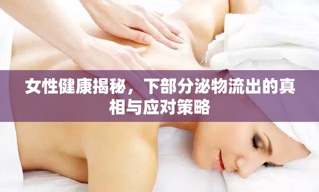 女性健康揭秘，下部分泌物流出的真相與應(yīng)對策略