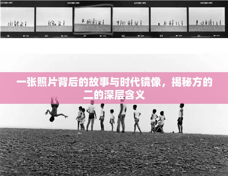 一張照片背后的故事與時代鏡像，揭秘方的二的深層含義