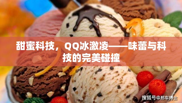 甜蜜科技，QQ冰激凌——味蕾與科技的完美碰撞