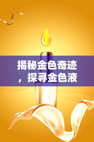 揭秘金色奇跡，探尋金色液體的奧秘