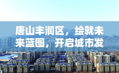 唐山豐潤區(qū)，繪就未來藍(lán)圖，開啟城市發(fā)展新篇章