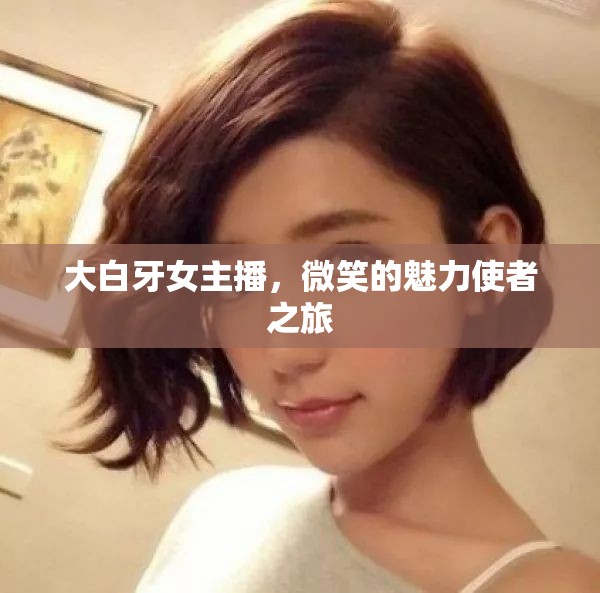 大白牙女主播，微笑的魅力使者之旅