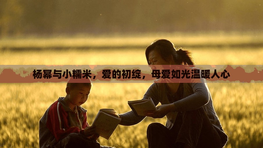 楊冪與小糯米，愛的初綻，母愛如光溫暖人心