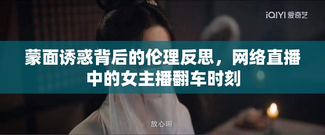 蒙面誘惑背后的倫理反思，網(wǎng)絡(luò)直播中的女主播翻車時刻