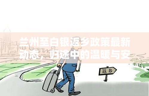 蘭州至白銀返鄉(xiāng)政策最新動態(tài)，歸途中的溫暖與安心保障
