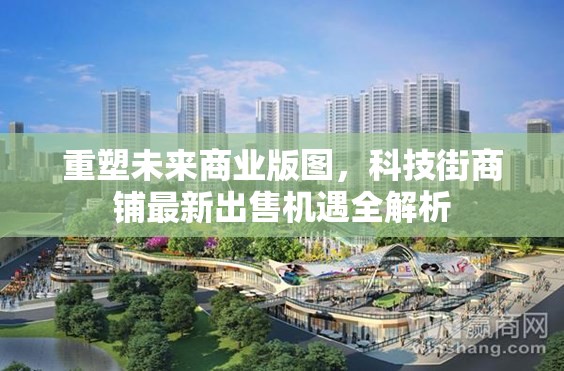 重塑未來商業(yè)版圖，科技街商鋪?zhàn)钚鲁鍪蹤C(jī)遇全解析