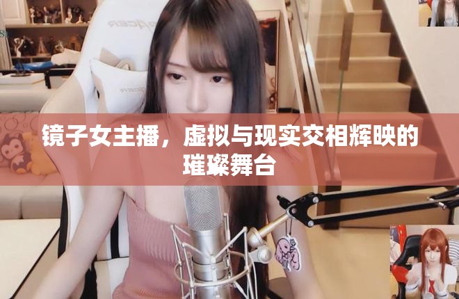 鏡子女主播，虛擬與現(xiàn)實(shí)交相輝映的璀璨舞臺(tái)