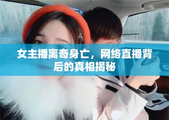 女主播離奇身亡，網(wǎng)絡(luò)直播背后的真相揭秘