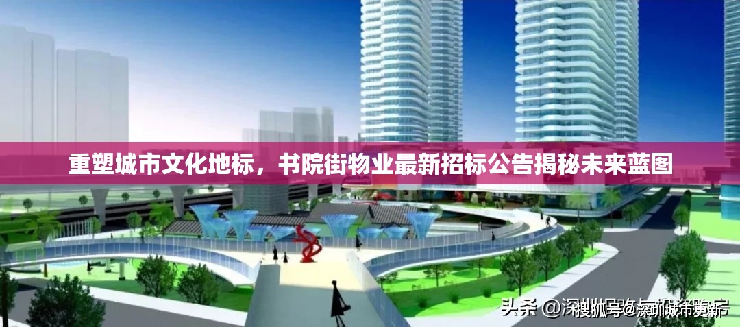 重塑城市文化地標(biāo)，書(shū)院街物業(yè)最新招標(biāo)公告揭秘未來(lái)藍(lán)圖