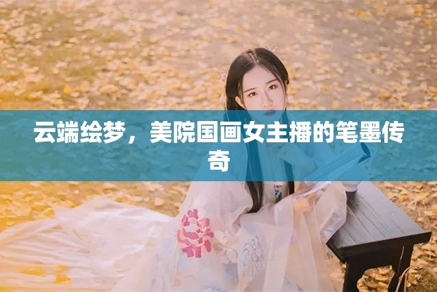 云端繪夢(mèng)，美院國(guó)畫女主播的筆墨傳奇