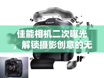 佳能相機二次曝光，解鎖攝影創(chuàng)意的無限可能
