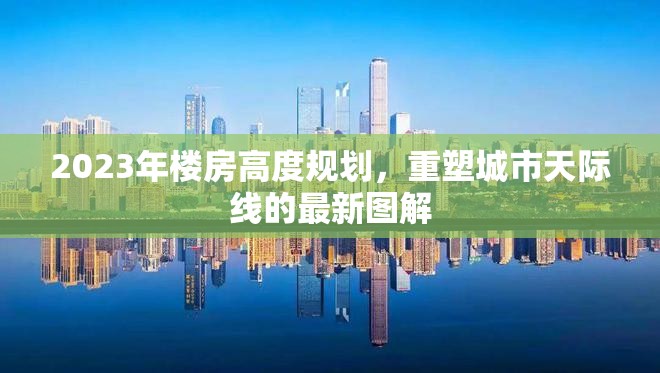 2023年樓房高度規(guī)劃，重塑城市天際線的最新圖解