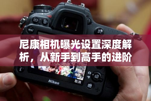 尼康相機曝光設(shè)置深度解析，從新手到高手的進階秘籍