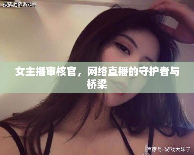 女主播審核官，網(wǎng)絡直播的守護者與橋梁