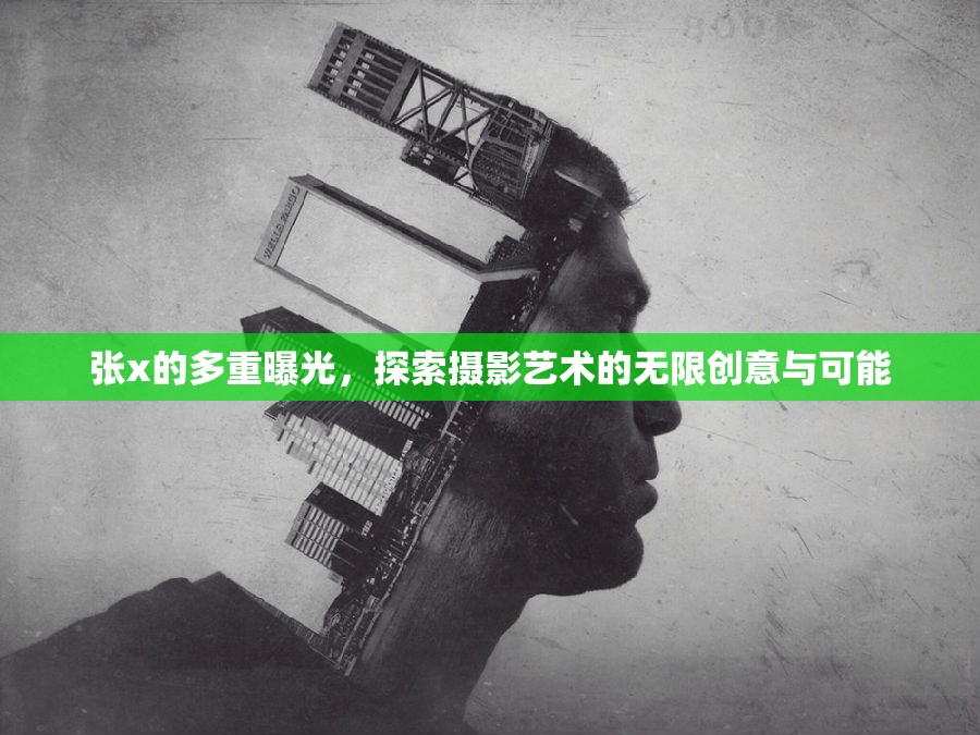 張x的多重曝光，探索攝影藝術(shù)的無(wú)限創(chuàng)意與可能