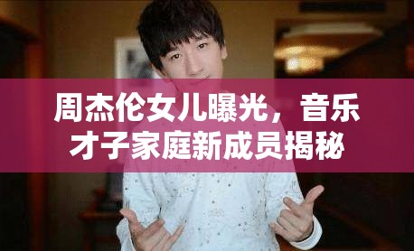 周杰倫女兒曝光，音樂才子家庭新成員揭秘
