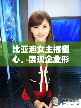 比亞迪女主播甜心，展現(xiàn)企業(yè)形象與個人魅力的完美融合