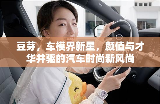 豆芽，車模界新星，顏值與才華并驅(qū)的汽車時(shí)尚新風(fēng)尚