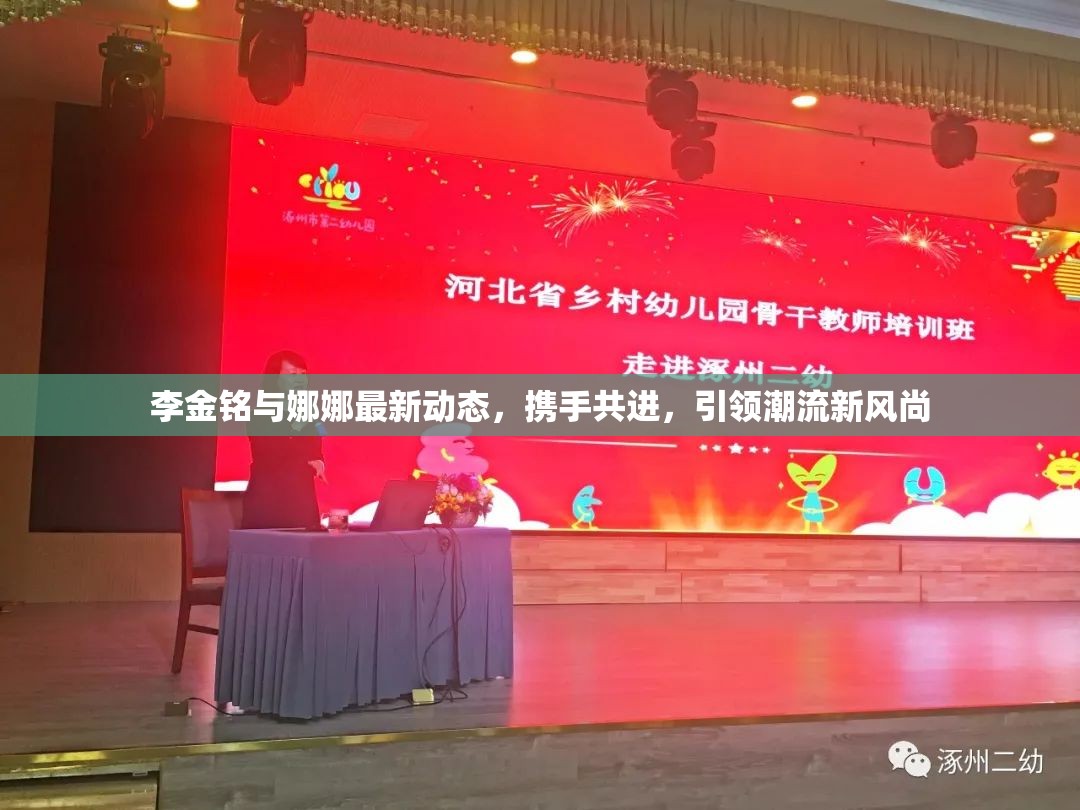 李金銘與娜娜最新動(dòng)態(tài)，攜手共進(jìn)，引領(lǐng)潮流新風(fēng)尚