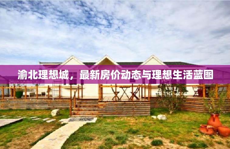 渝北理想城，最新房價動態(tài)與理想生活藍圖