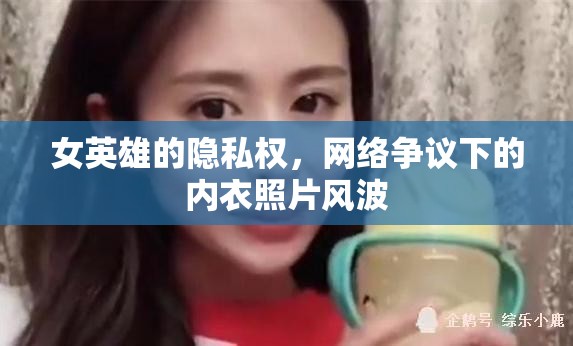 女英雄的隱私權(quán)，網(wǎng)絡(luò)爭議下的內(nèi)衣照片風波