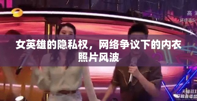 女英雄的隱私權(quán)，網(wǎng)絡(luò)爭議下的內(nèi)衣照片風波