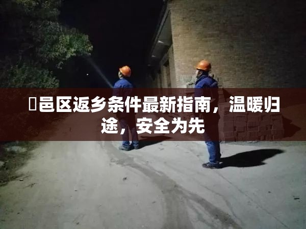鄠邑區(qū)返鄉(xiāng)條件最新指南，溫暖歸途，安全為先