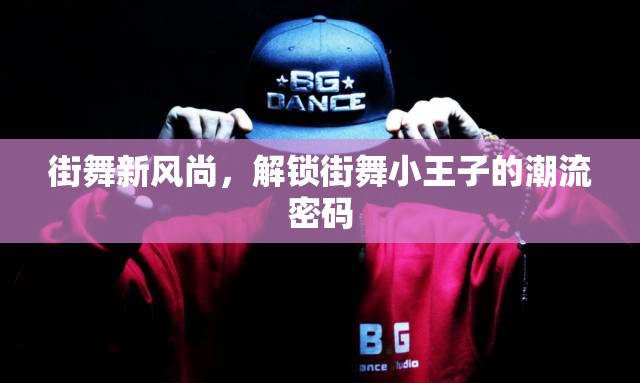 街舞新風(fēng)尚，解鎖街舞小王子的潮流密碼