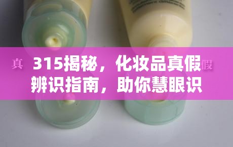 315揭秘，化妝品真假辨識指南，助你慧眼識珠