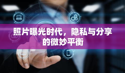 照片曝光時代，隱私與分享的微妙平衡