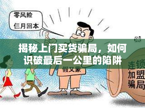 揭秘上門買貨騙局，如何識破最后一公里的陷阱