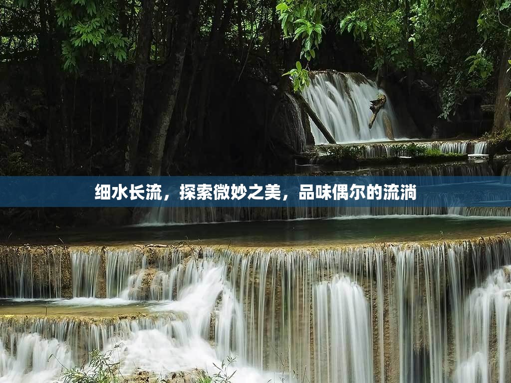 細(xì)水長流，探索微妙之美，品味偶爾的流淌