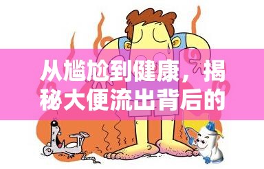 從尷尬到健康，揭秘大便流出背后的自我管理之旅