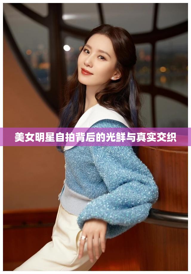 美女明星自拍背后的光鮮與真實(shí)交織