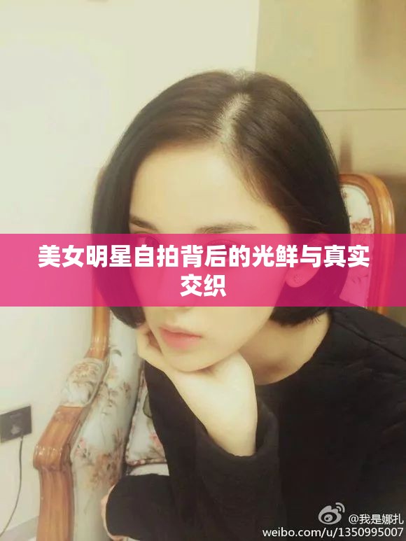 美女明星自拍背后的光鮮與真實(shí)交織