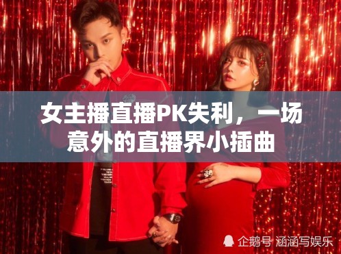 女主播直播PK失利，一場意外的直播界小插曲