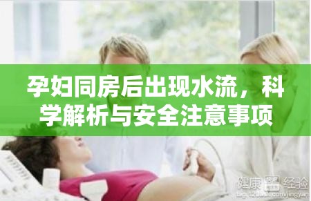 孕婦同房后出現(xiàn)水流，科學解析與安全注意事項