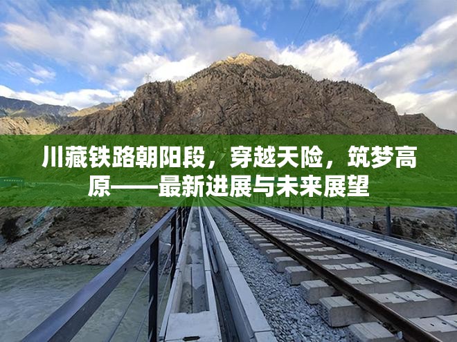 川藏鐵路朝陽段，穿越天險，筑夢高原——最新進展與未來展望