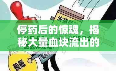 停藥后的驚魂，揭秘大量血塊流出的真相與應(yīng)對策略