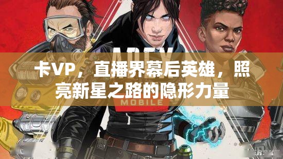 卡VP，直播界幕后英雄，照亮新星之路的隱形力量