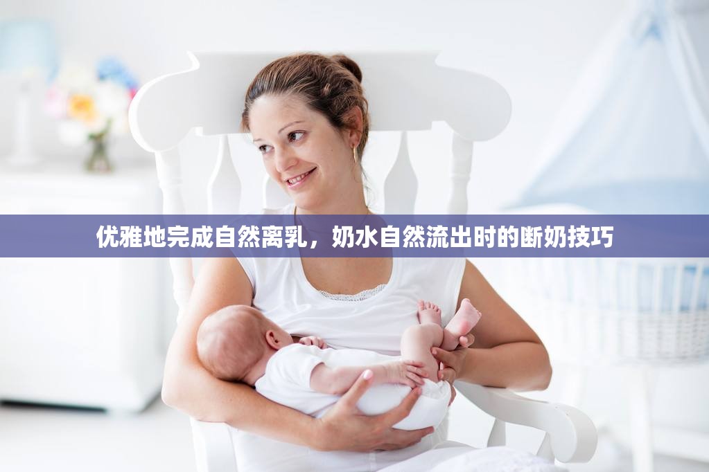 優(yōu)雅地完成自然離乳，奶水自然流出時的斷奶技巧