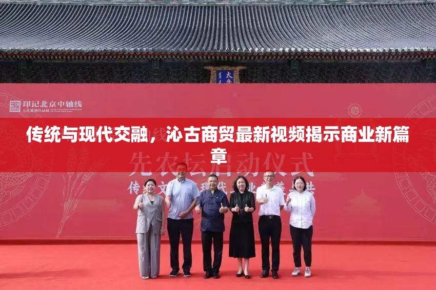 傳統(tǒng)與現(xiàn)代交融，沁古商貿(mào)最新視頻揭示商業(yè)新篇章