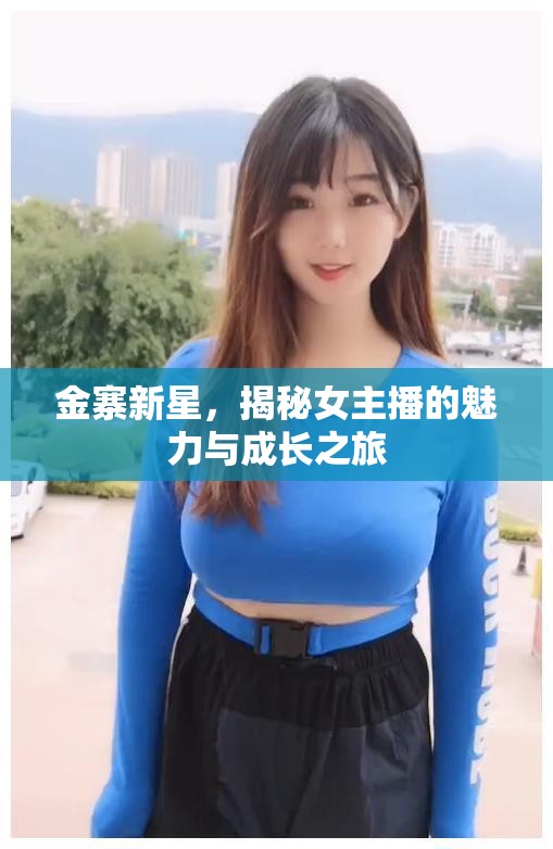 金寨新星，揭秘女主播的魅力與成長(zhǎng)之旅