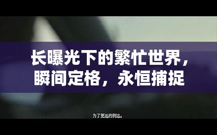 長(zhǎng)曝光下的繁忙世界，瞬間定格，永恒捕捉