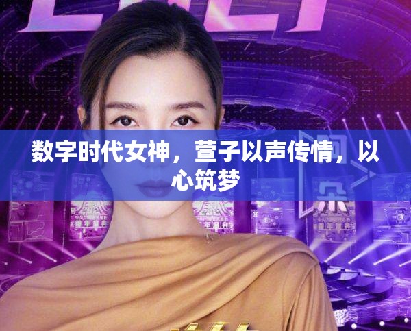 數(shù)字時代女神，萱子以聲傳情，以心筑夢